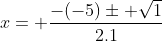 x= \frac{-(-5)\pm \sqrt{1}}{2.1}