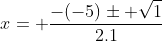 x= \frac{-(-5)\pm \sqrt{1}}{2.1}