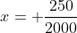 x= frac{250}{2000}