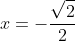 x=-frac{sqrt{2}}{2}