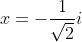 x=-frac{1}{sqrt{2}}i