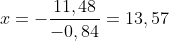 x=-\frac{11,48}{-0,84}=13,57