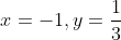 \large x=-1,y=\frac{1}{3}