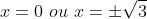 x=0,,ou,,x=pmsqrt{3}