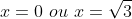 x=0,,ou,,x=sqrt{3}