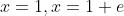 x=1,x=1+e
