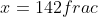 x=142frac