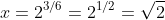 x=2^{3/6}=2^{1/2}=sqrt{2}