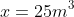 x=25m^3