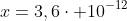 x=3,6cdot 10^{-12}frac{}{}
