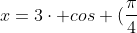x=3cdot cos (frac{pi}{4}+frac{pi}{2}cdot t)