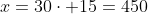 x=30cdot 15=450