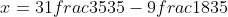 x=31frac{35}{35}-9frac{18}{35}