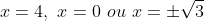 x=4,,,x=0,,ou,,x=pmsqrt{3}