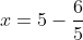 x=5-\frac{6}{5}