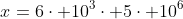 x=6cdot 10^3cdot 5cdot 10^6