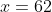 x=62