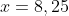 x=8,25