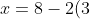 x=8-2(3)