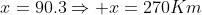 x=90.3Rightarrow x=270Km