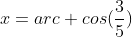 x=arc cos(frac{3}{5})