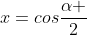 x=cosfrac{alpha }{2}