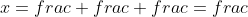 x=frac+frac+frac=frac