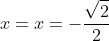 x=x=-frac{sqrt{2}}{2}