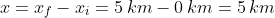\Delta x=x_{f}-x_{i}=5\hspace{0.2em}km-0\hspace{0.2em}km=5\hspace{0.2em}km