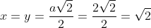 x=y=frac{asqrt{2}}{2}=frac{2sqrt{2}}{2}=sqrt{2}