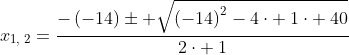 x_{1,:2}=frac{-left(-14ight)pm sqrt{left(-14ight)^2-4cdot :1cdot :40}}{2cdot :1}