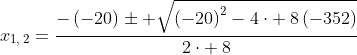 x_{1,:2}=frac{-left(-20ight)pm sqrt{left(-20ight)^2-4cdot :8left(-352ight)}}{2cdot :8}