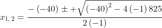 x_{1,:2}=frac{-left(-40ight)pm sqrt{left(-40ight)^2-4left(-1ight)825}}{2left(-1ight)}