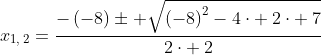 x_{1,:2}=frac{-left(-8ight)pm sqrt{left(-8ight)^2-4cdot :2cdot :7}}{2cdot :2}