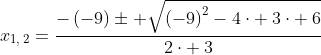 x_{1,:2}=frac{-left(-9ight)pm sqrt{left(-9ight)^2-4cdot :3cdot :6}}{2cdot :3}