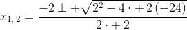 x_{1,:2}=frac{-2pm sqrt{2^2-4cdot :2left(-24right)}}{2cdot :2}