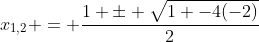 x_{1,2} = frac{1 pm sqrt{1 -4(-2)}}{2}