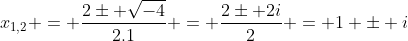 x_{1,2} = frac{2pm sqrt{-4}}{2.1} = frac{2pm 2i}{2} = 1 pm i