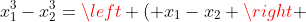 x_{1}^{3}-x_{2}^{3}=\left ( x_{1}-x_{2} \right )^{3}+2x_{1}x_{2}\left ( x_{1}-x_{2} \right )