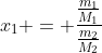 x_{1} = frac{frac{m_1}{M_1}}{frac{m_2}{M_2}}