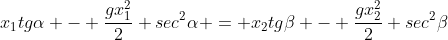 x_{1}tgalpha - frac{gx_{1}^{2}}{2} sec^{2}alpha = x_{2}tgeta - frac{gx_{2}^{2}}{2} sec^{2}eta