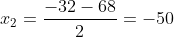 x_{2}=frac{-32-68}{2}=-50