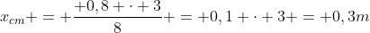 x_{cm} = frac{ 0,8 cdot 3}{8} = 0,1 cdot 3 = 0,3m