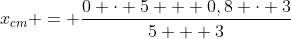 x_{cm} = frac{0 cdot 5 + 0,8 cdot 3}{5 + 3}