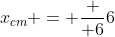 x_{cm} = frac { 6}{6}