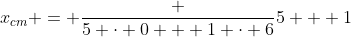 x_{cm} = frac {5 cdot 0 + 1 cdot 6}{5 + 1}