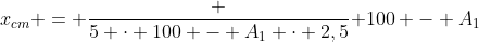 x_{cm} = frac {5 cdot 100 - A_1 cdot 2,5}{ 100 - A_1}