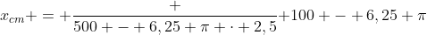 x_{cm} = frac {500 - 6,25 pi cdot 2,5}{ 100 - 6,25 pi}