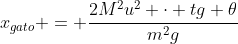 x_{gato} = frac{2M^{2}u^{2} cdot tg 	heta}{m^{2}g}