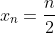 x_{n}=frac{n}{2}